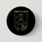 Funny Alien Ufo Extraterrestrial I Want To Leave A Button (Vorderseite)
