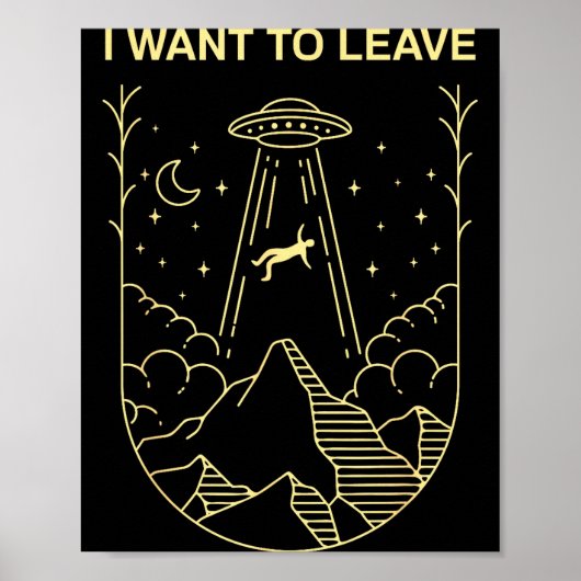 Funny Alien Ufo Extraterrestrial I Want To Leave A Poster (Vorne)