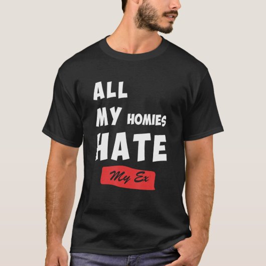 Funny All My Homies Hate My Ex Quote T-Shirt (Vorderseite)