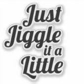 Funny Anecdote "Just jiggle it a small" DU reparie Aufkleber (Vorderseite)