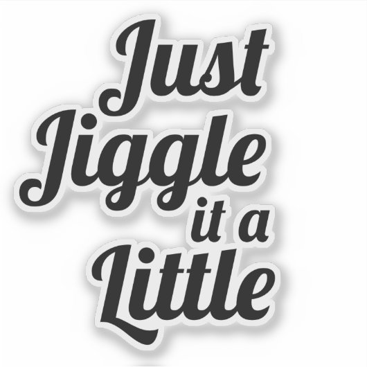 Funny Anecdote "Just jiggle it a small" DU reparie Aufkleber (Vorderseite)