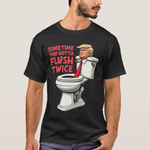 Funny Anti Trump Manchmal gotta Flush zweimal 1 T-Shirt