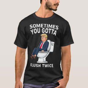Funny Anti Trump manchmal gotta flush zweimal T-Shirt
