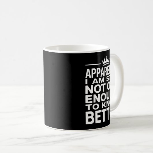 Funny Apparently I Am Still Not Old Enough To Know Kaffeetasse (VorderseiteRechts)