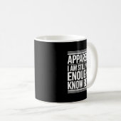 Funny Apparently I Am Still Not Old Enough To Know Kaffeetasse (VorderseiteRechts)