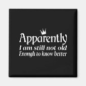 Funny Apparently I Am Still Not Old Enough To Know Magnet (Vorne)
