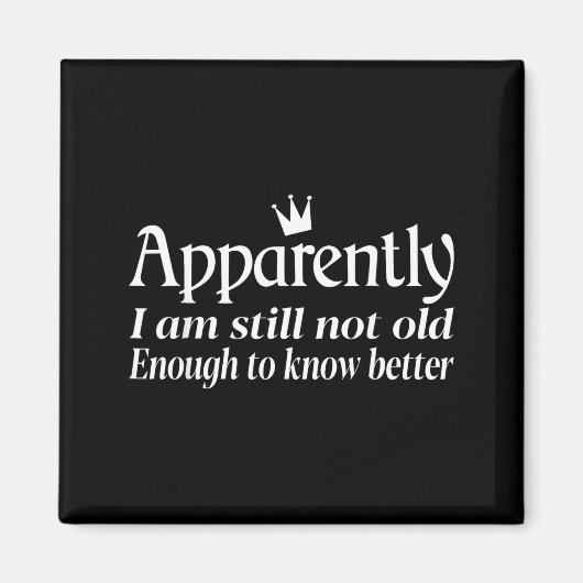 Funny Apparently I Am Still Not Old Enough To Know Magnet (Vorne)