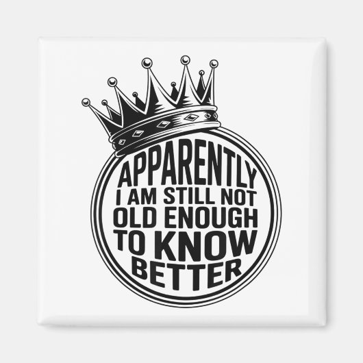 Funny Apparently I Am Still Not Old Enough To Know Magnet (Vorne)