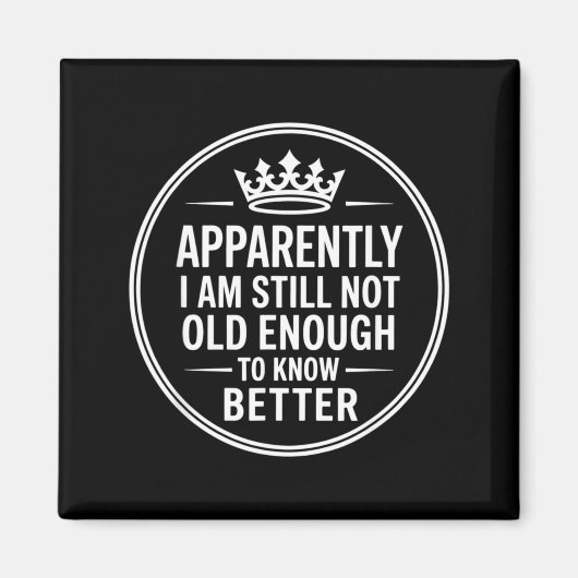Funny Apparently I Am Still Not Old Enough To Know Magnet (Vorne)