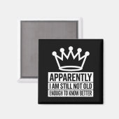 Funny Apparently I Am Still Not Old Enough To Know Magnet (Vorderseite/Rückseite)