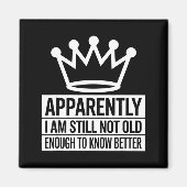 Funny Apparently I Am Still Not Old Enough To Know Magnet (Vorne)