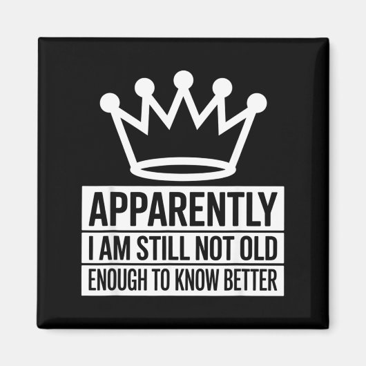 Funny Apparently I Am Still Not Old Enough To Know Magnet (Vorne)