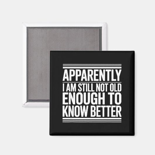 Funny Apparently I Am Still Not Old Enough To Know Magnet (Vorderseite/Rückseite)