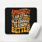 Funny Apparently I Am Still Not Old Enough To Know Mousepad (Mit Mouse)