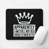 Funny Apparently I Am Still Not Old Enough To Know Mousepad (Mit Mouse)