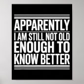 Funny Apparently I Am Still Not Old Enough To Know Poster (Vorne)
