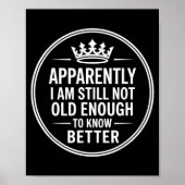 Funny Apparently I Am Still Not Old Enough To Know Poster (Vorne)