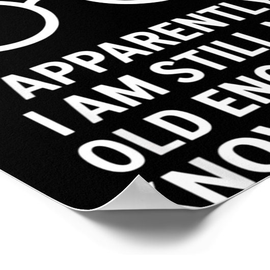 Funny Apparently I Am Still Not Old Enough To Know Poster (Ecke)