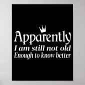 Funny Apparently I Am Still Not Old Enough To Know Poster (Vorne)
