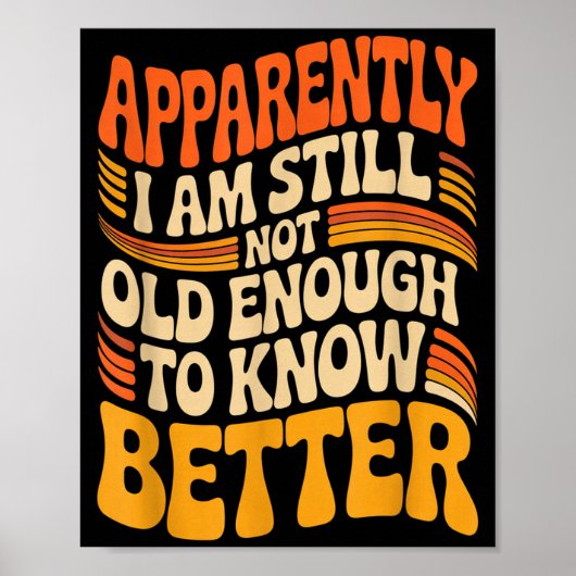 Funny Apparently I Am Still Not Old Enough To Know Poster (Vorne)