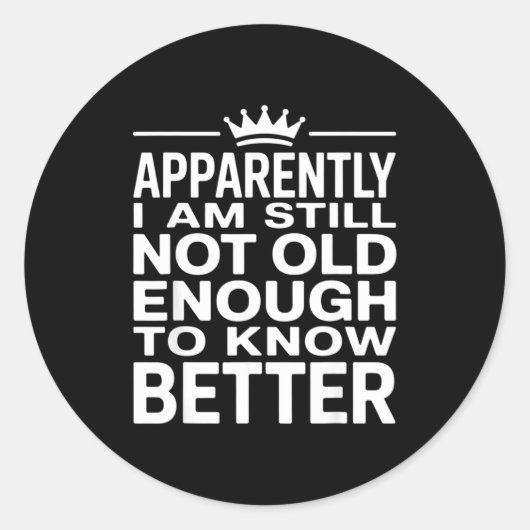 Funny Apparently I Am Still Not Old Enough To Know Runder Aufkleber (Vorderseite)