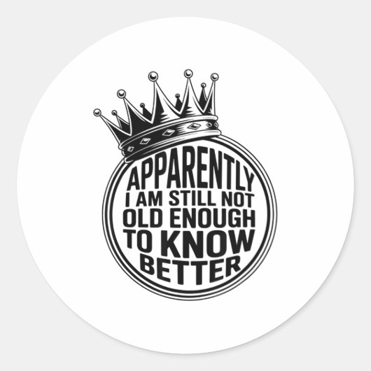 Funny Apparently I Am Still Not Old Enough To Know Runder Aufkleber (Vorderseite)