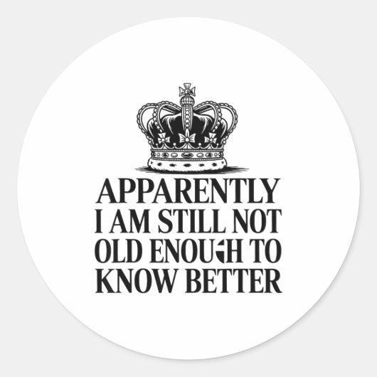 Funny Apparently I Am Still Not Old Enough To Know Runder Aufkleber (Vorderseite)