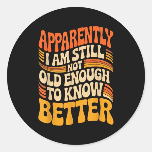 Funny Apparently I Am Still Not Old Enough To Know Runder Aufkleber (Vorderseite)