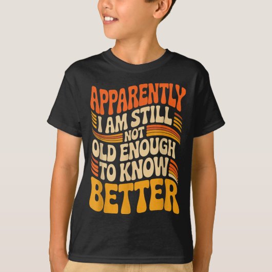 Funny Apparently I Am Still Not Old Enough To Know T-Shirt (Vorderseite)