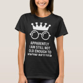 Funny Apparently I Am Still Not Old Enough To Know T-Shirt (Vorderseite)