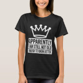 Funny Apparently I Am Still Not Old Enough To Know T-Shirt (Vorderseite)