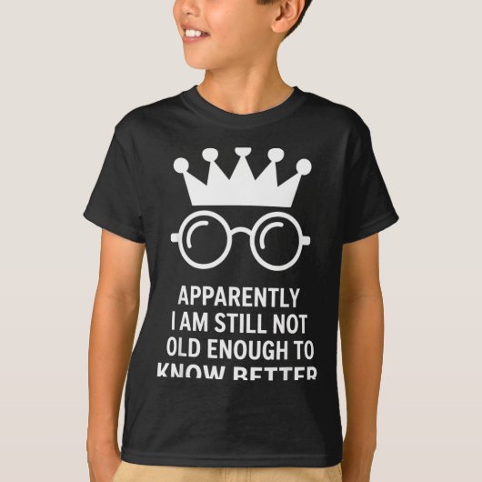 Funny Apparently I Am Still Not Old Enough To Know T-Shirt (Vorderseite)