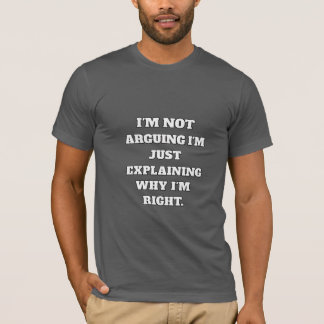 Funny Argument T-Shirt - "I'm Not Arguing, I'm Jus