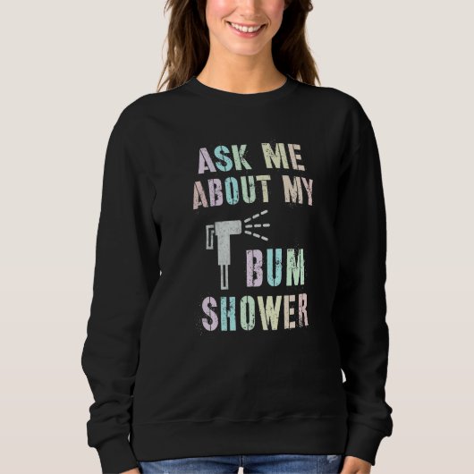 Funny Ask Me About MY BUM SHOWER Bidet Spray Clean Sweatshirt (Vorderseite)