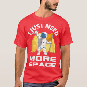 Funny Astronaut, ich brauche einfach mehr Platz T-Shirt