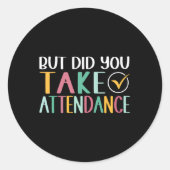 Funny Attendance Problems But Did You Take Attenda Runder Aufkleber (Vorderseite)