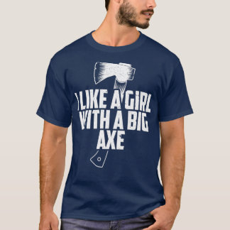 Funny Ax, der mir Mädchen mit einem großen Ax gra  T-Shirt
