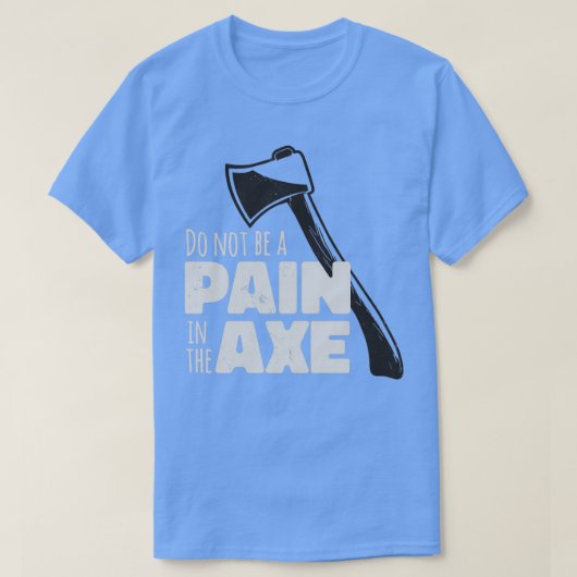 Funny Ax Hatchet Pun Schmerz in der Ax T-Shirt (Design vorne)