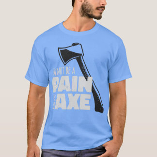 Funny Ax Hatchet Pun Schmerz in der Ax T-Shirt