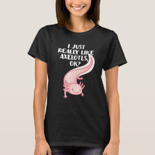 Funny Axolotl I einfach wirklich wie Axolotls Ok N T-Shirt