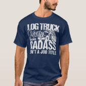 Funny Badass Log Truck Driver Logger Logger T-Shirt (Vorderseite)