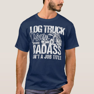 Funny Badass Log Truck Driver Logger Logger T-Shirt