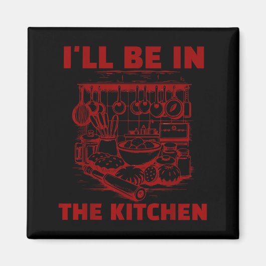 Funny Baker Cook Chef Gift I'll Be In The Kitchen Magnet (Vorne)
