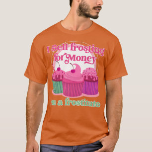 Funny baking I sell frosting for money T-Shirt