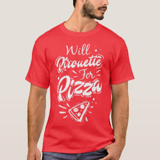 Funny Ballet Gift Will Pirouette for Pizza T-Shirt