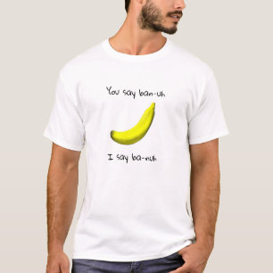 Funny banana Sprichwort "Sie sagen ban-uh ich sage T-Shirt