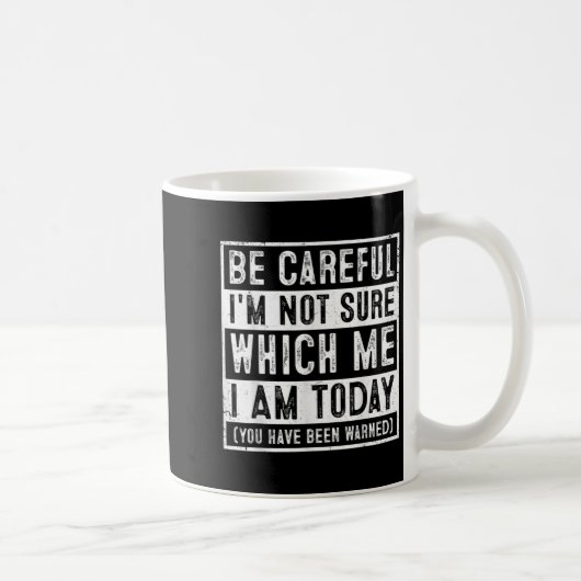 Funny Be Careful I'm Not Sure Which Me Today Humor Kaffeetasse (Rechts)