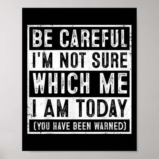 Funny Be Careful I'm Not Sure Which Me Today Humor Poster (Vorne)