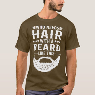Funny Beard Quote Who Needs Hair With A Beard Like T-Shirt
