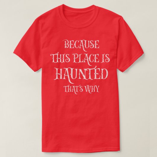 Funny Because This Place Is Haunted That's Why Hal T-Shirt (Design vorne)